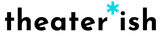 Theaterish