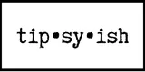 Tipsyish