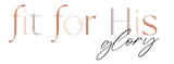 Fit For His Glory
