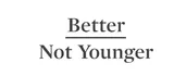 Better Not Younger
