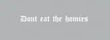 Dont Eat The Homies